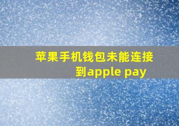 苹果手机钱包未能连接到apple pay